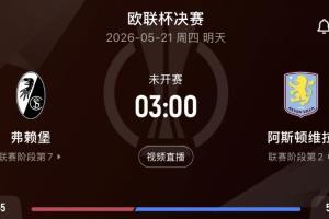 事關(guān)英超歐冠資格！3點決賽弗賴堡vs維拉 維拉期待終結(jié)30年冠軍荒