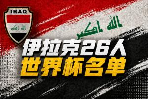 與法國、挪威同組！伊拉克國家隊(duì)公布世界杯名單：侯賽因領(lǐng)銜